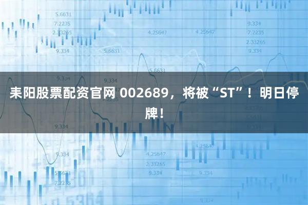 耒阳股票配资官网 002689，将被“ST”！明日停牌！